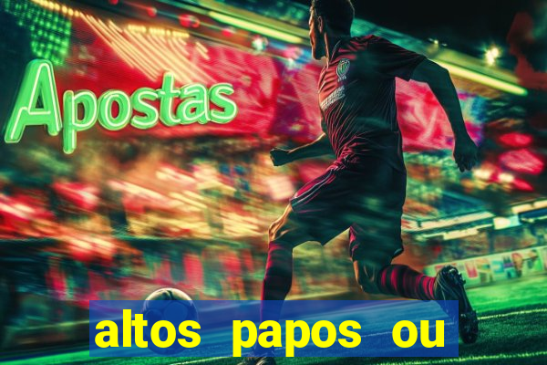 altos papos ou autos papos